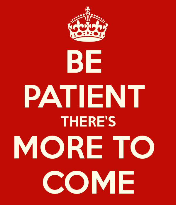 be-patient-there-s-more-to-come